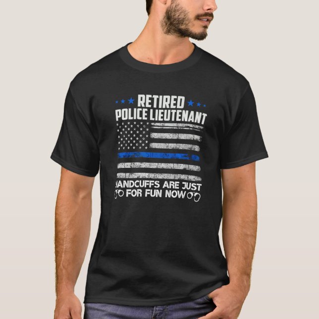 Retired Police Lieutenant Handcuffs For Fun Now Us T-Shirt (Front)