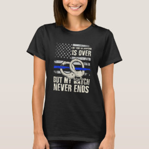 Retired Police My Time In Uniform But My Watch Nev T-Shirt