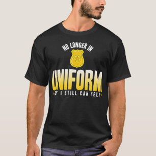 Retired Police No Longer In Uniform But I Still Ca T-Shirt