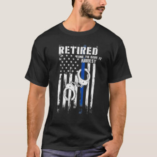 Retired Police Officer Time to Give It Arrest Funn T-Shirt