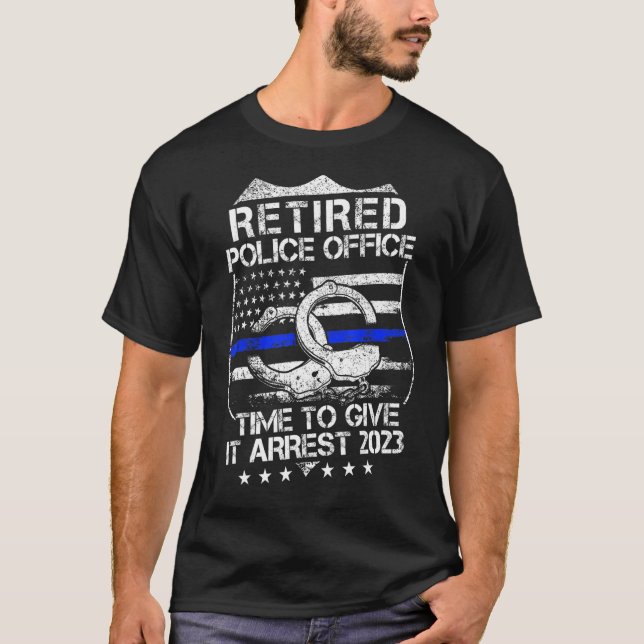 Retired Police Officer Time to Give It Arrest Reti T-Shirt (Front)