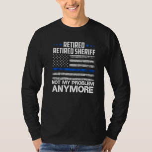 Retired Police Sheriff Not My Problem Anymore Usa T-Shirt