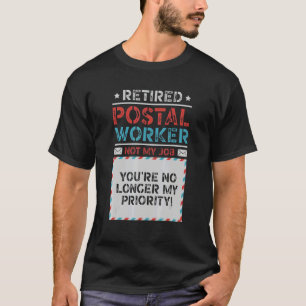 Retired Postal Worker You're No Longer My Priority T-Shirt