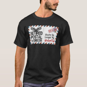 Retired Postal Worker You're No Longer My Priority T-Shirt