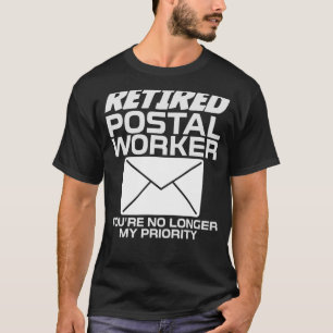 Retired Postal Worker You're No Longer My Priority T-Shirt
