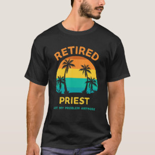 Retired Priest Not My Problem Anymore Retro Retire T-Shirt