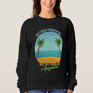 Retired Principal Not My Problem Anymore Retiremen Sweatshirt
