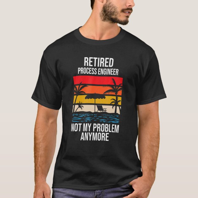 Retired Process Engineer Not My Problem Anymore T-Shirt (Front)