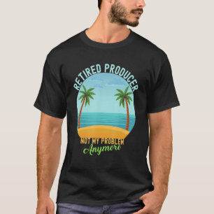 Retired Producer Not My Problem Anymore Retirement T-Shirt