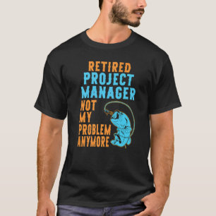 Retired Project Manager Fishing Retirement T-Shirt