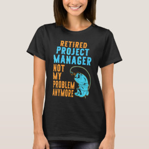 Retired Project Manager Fishing Retirement T-Shirt