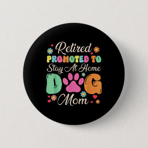 Retired Promoted To Stay At Home Dog Mum Retired D 6 Cm Round Badge