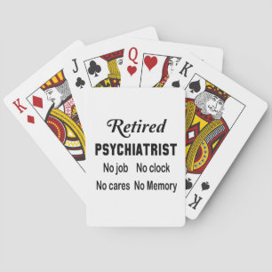 Retired Psychiatrist No job No clock No cares Playing Cards