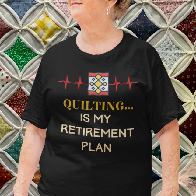 Retired Quilter T-Shirt (Quilting is My Retirement Plan T-Shirt)