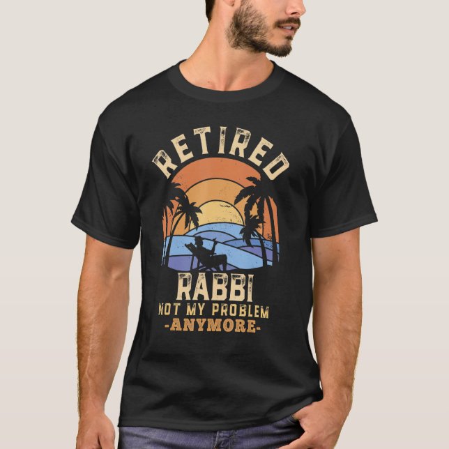 Retired Rabbi Not My Problem Anymore Retirement T-Shirt (Front)