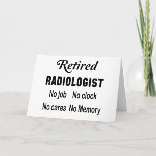 Retired Radiologist No job No clock No cares Card