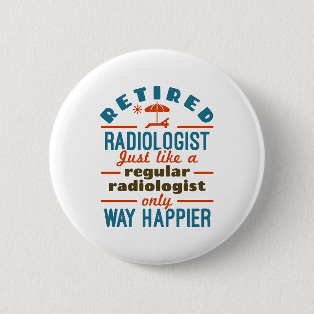 Retired Radiologist Radiology Retirement Happier 6 Cm Round Badge (Front)