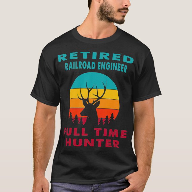 Retired Railroad Engineer Full Time Hunter T-Shirt (Front)