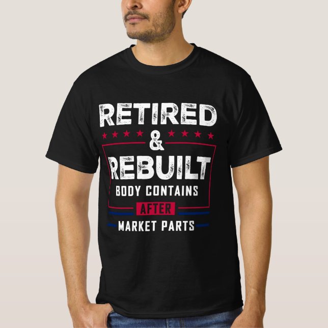 Retired Rebuilt Body Hip Knee Bone Joint Replaceme T-Shirt (Front)