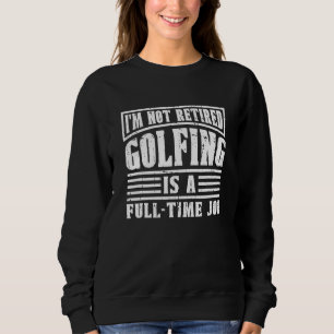 Retired Retire  Pensioner Retirement Golfing Sweatshirt