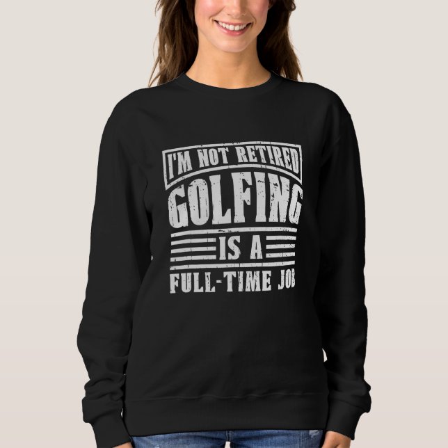 Retired Retire  Pensioner Retirement Golfing Sweatshirt (Front)