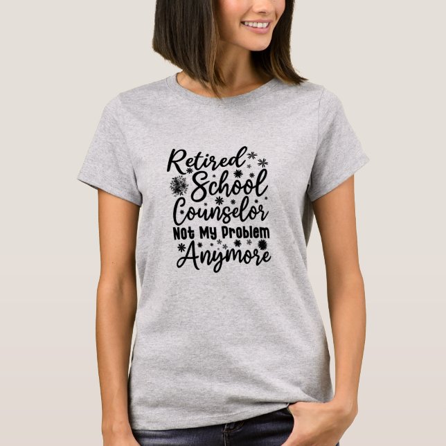 Retired School Counsellor Not My Problem Anymore T-Shirt (Front)