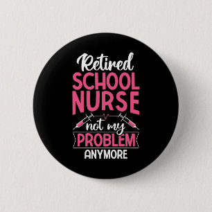 Retired School Nurse Not My Problem Anymore Rn Nur 6 Cm Round Badge