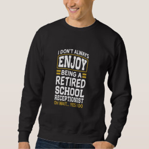 Retired School Receptionist Don't Enjoy Retired Sweatshirt