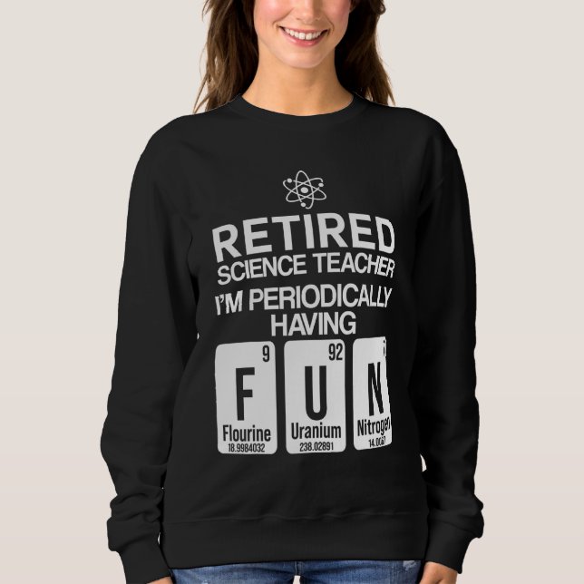 Retired Science Teacher Fun School Retirement 5 Sweatshirt (Front)