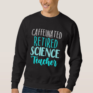 Retired Science Teacher School Retirement Sweatshirt