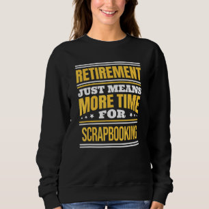 Retired Scrapbooking Saying Retirement Sweatshirt