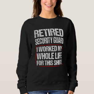 Retired Security Guard I Worked My Whole Life For  Sweatshirt