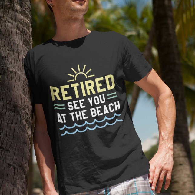 Retired See You At The Beach T-Shirt (Creator Uploaded)