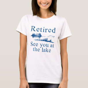 Retired See You At The Lake T-Shirt