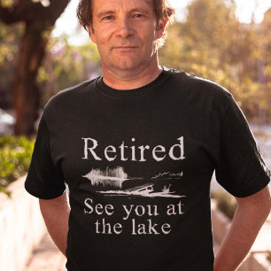 Retired See You At The Lake T-Shirt