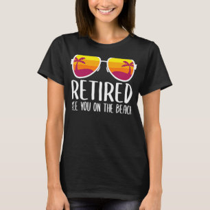 Retired See You On The Beach Retirement Party T-Shirt