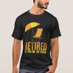 Retired See You On The Beach Retiret T-Shirt