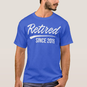 Retired Since 2015 T-Shirt