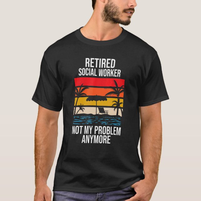 Retired Social Worker Not My Problem Anymore T-Shirt (Front)
