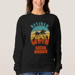 Retired Social Worker  Social Work Happy Retiremen Sweatshirt