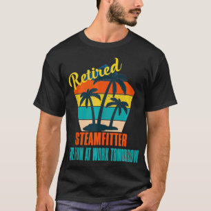 Retired Steamfitter Have Fun at Work Tomorrow Reti T-Shirt
