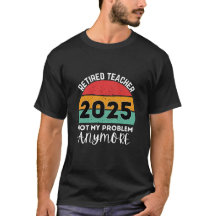 retired teacher 2025 not my problem anymore