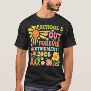 Retired Teacher 2026 Schools Out Forever Teacher T-Shirt
