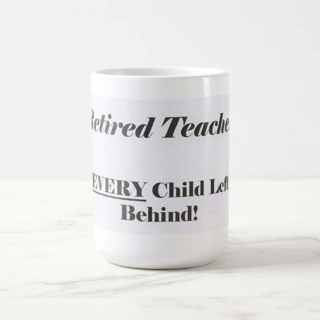 Retired Teacher, Ever Child Left Behind Mug (Center)