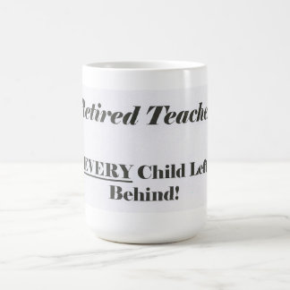 Retired Teacher, Ever Child Left Behind Mug