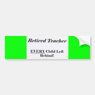 Retired Teacher, Every Child Left Behind Bumper St Bumper Sticker