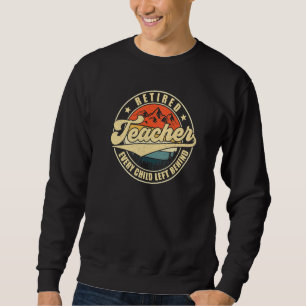 Retired Teacher Every Child Left Behind Teacher Re Sweatshirt