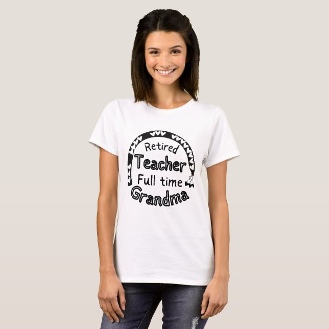 Retired Teacher Full Time Grandma Funny Teacher T-Shirt (Front Full)