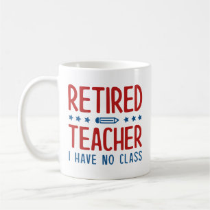 Retired Teacher I Have No Class Coffee Mug