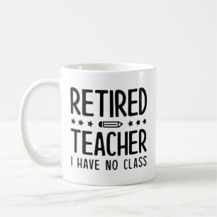 Retired Teacher I Have No Class Coffee Mug
